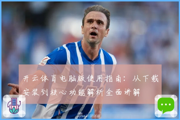 开云体育电脑版使用指南:从下载安装到核心功能解析全面讲解