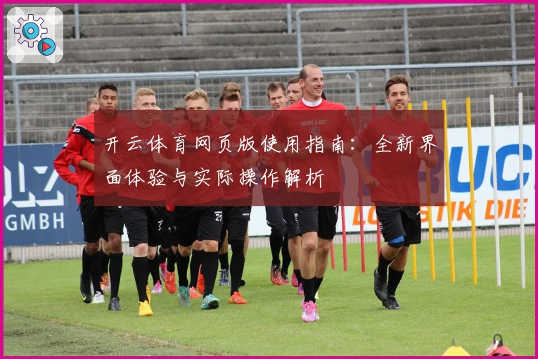 开云体育网页版使用指南：全新界面体验与实际操作解析